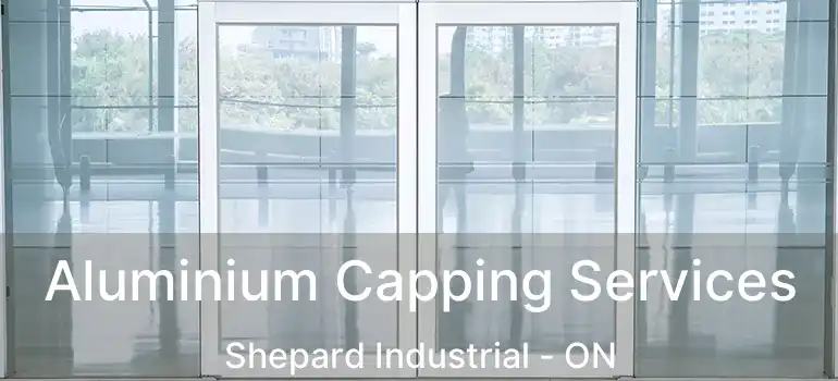 Aluminium Capping Services Shepard Industrial - ON
