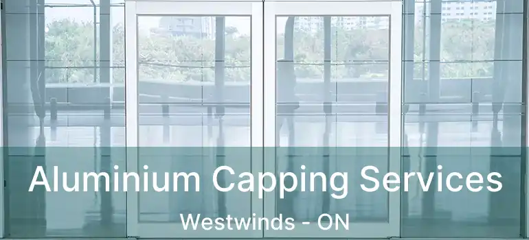 Aluminium Capping Services Westwinds - ON