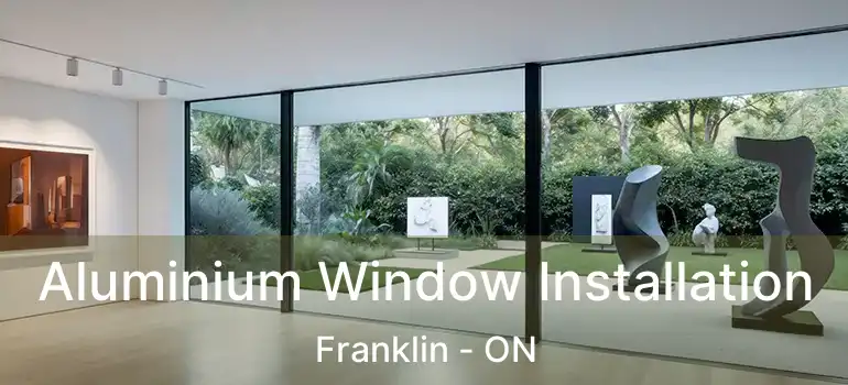 Aluminium Window Installation Franklin - ON