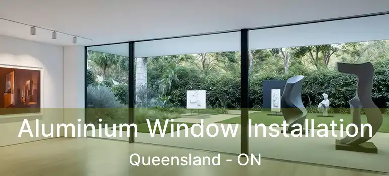 Aluminium Window Installation Queensland - ON