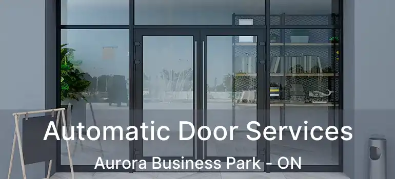 Automatic Door Services Aurora Business Park - ON