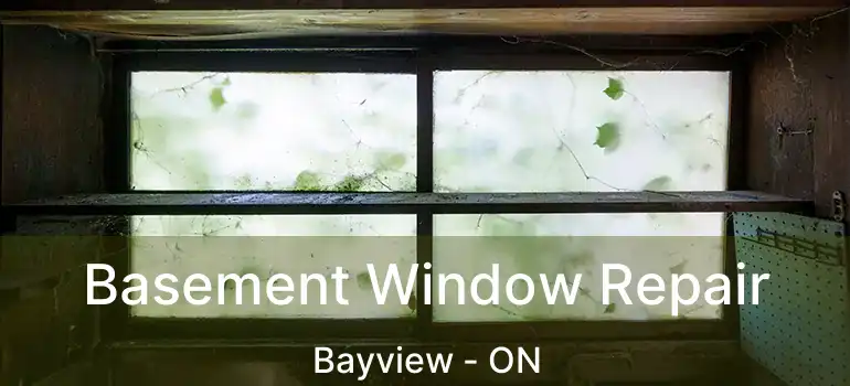 Basement Window Repair Bayview - ON