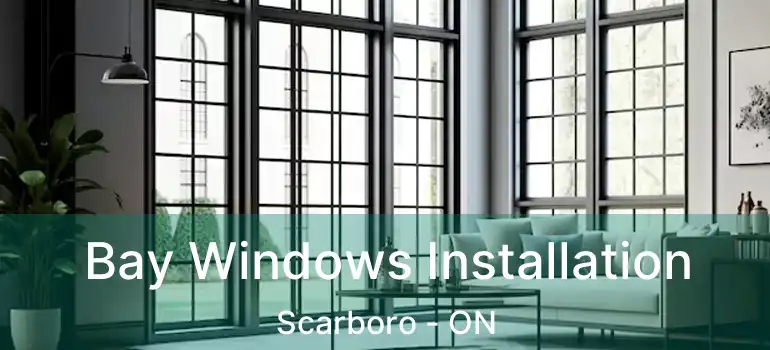 Bay Windows Installation Scarboro - ON