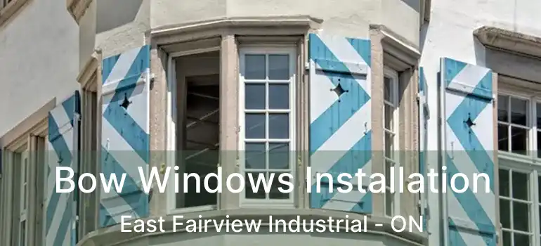 Bow Windows Installation East Fairview Industrial - ON
