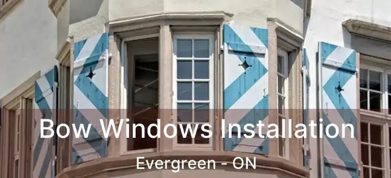 Bow Windows Installation Evergreen - ON