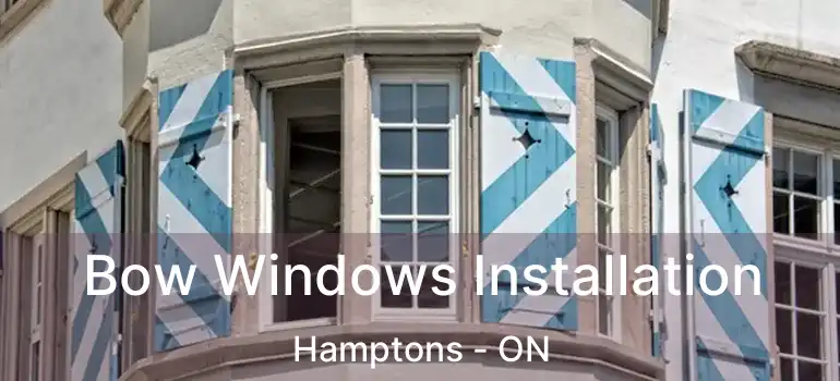 Bow Windows Installation Hamptons - ON