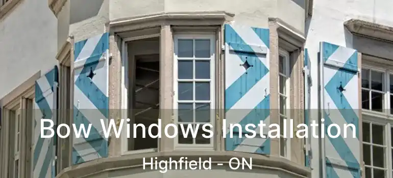 Bow Windows Installation Highfield - ON