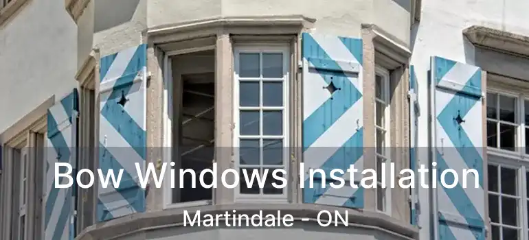 Bow Windows Installation Martindale - ON