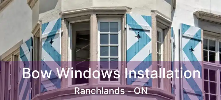 Bow Windows Installation Ranchlands - ON