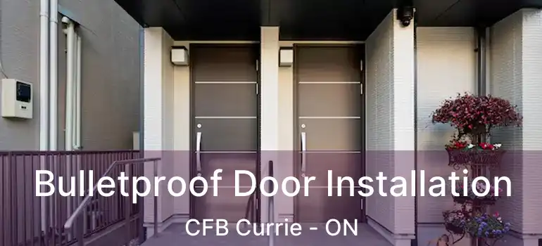 Bulletproof Door Installation CFB Currie - ON