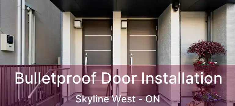 Bulletproof Door Installation Skyline West - ON