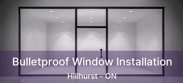 Bulletproof Window Installation Hillhurst - ON