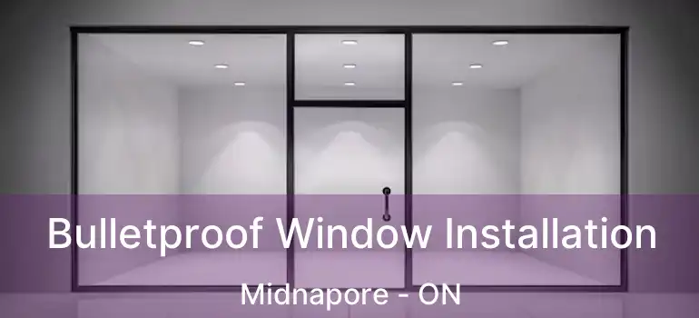 Bulletproof Window Installation Midnapore - ON