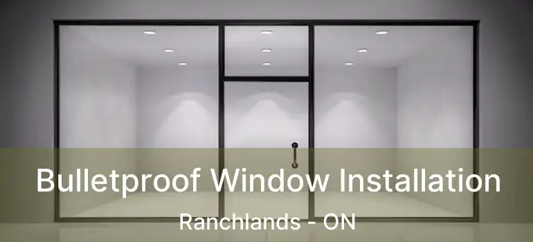 Bulletproof Window Installation Ranchlands - ON