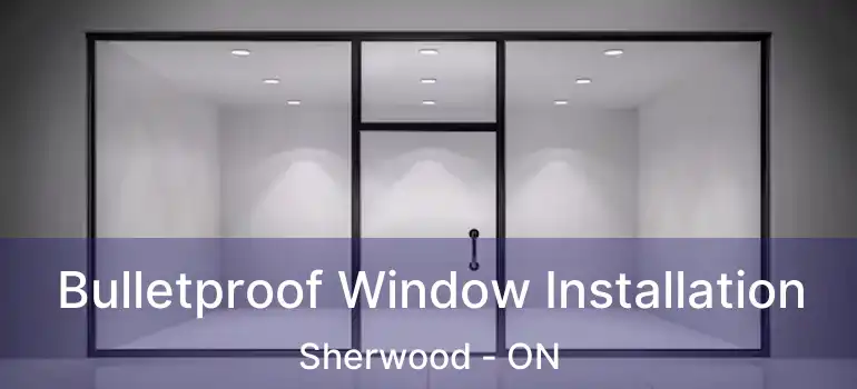 Bulletproof Window Installation Sherwood - ON