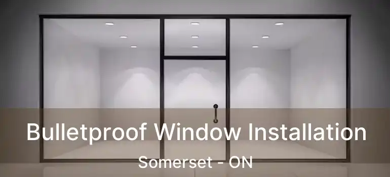 Bulletproof Window Installation Somerset - ON