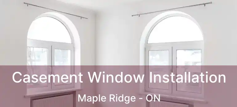 Casement Window Installation Maple Ridge - ON
