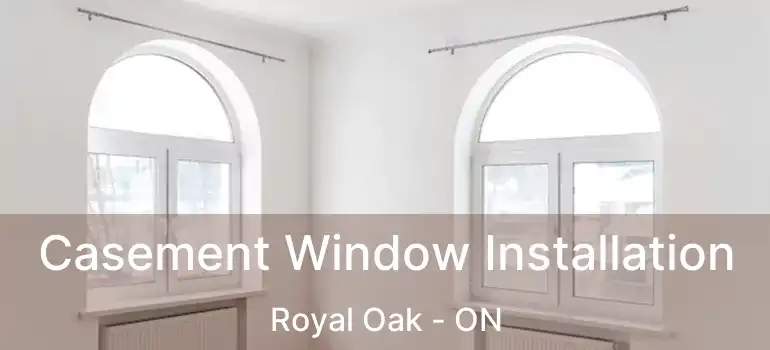 Casement Window Installation Royal Oak - ON