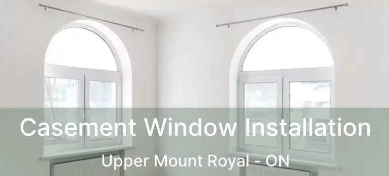 Casement Window Installation Upper Mount Royal - ON