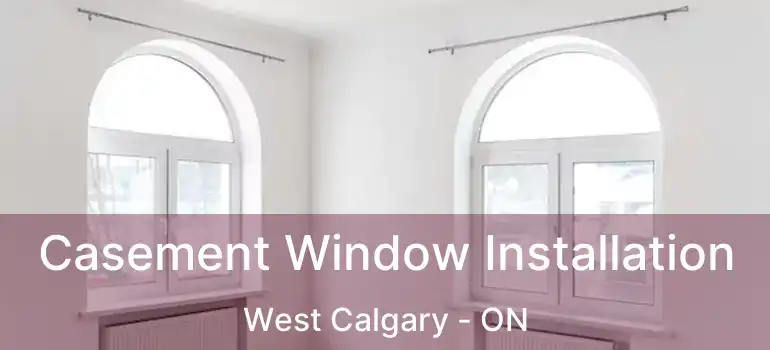 Casement Window Installation West Calgary - ON