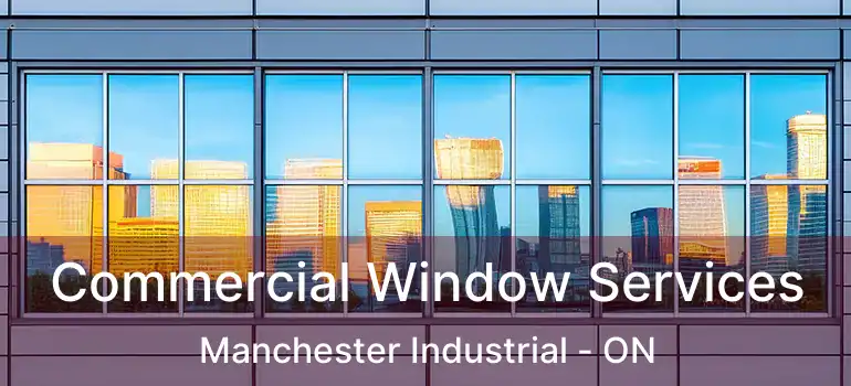 Commercial Window Services Manchester Industrial - ON