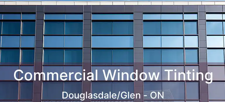 Commercial Window Tinting Douglasdale/Glen - ON
