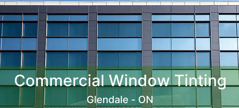 Commercial Window Tinting Glendale - ON