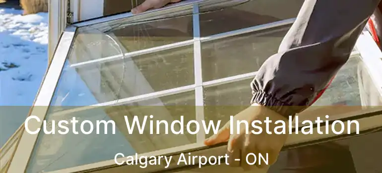 Custom Window Installation Calgary Airport - ON