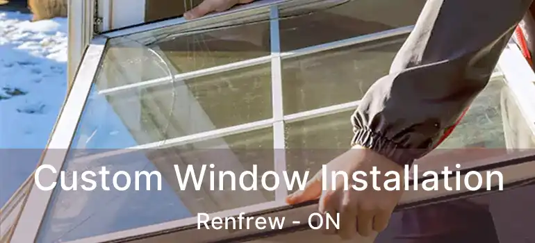 Custom Window Installation Renfrew - ON