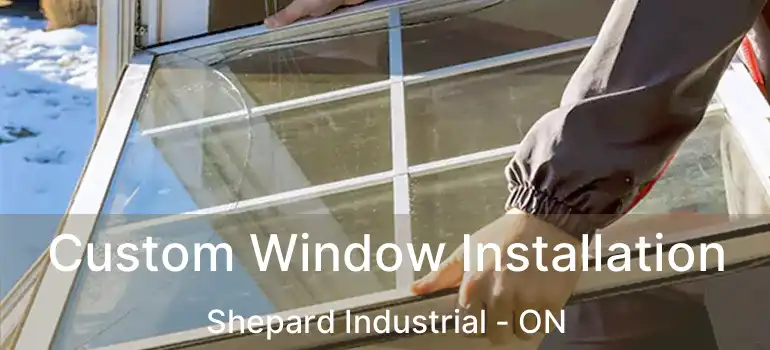 Custom Window Installation Shepard Industrial - ON
