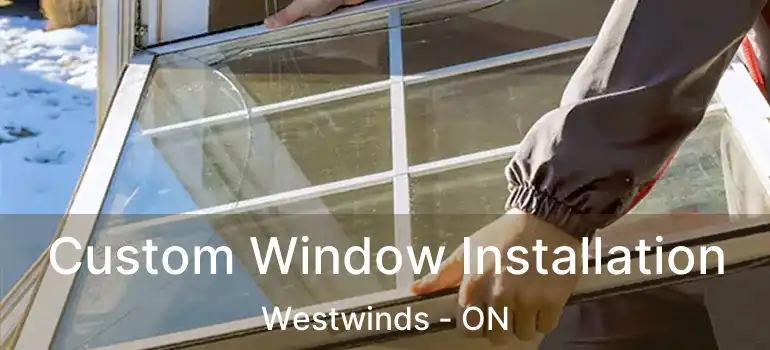 Custom Window Installation Westwinds - ON