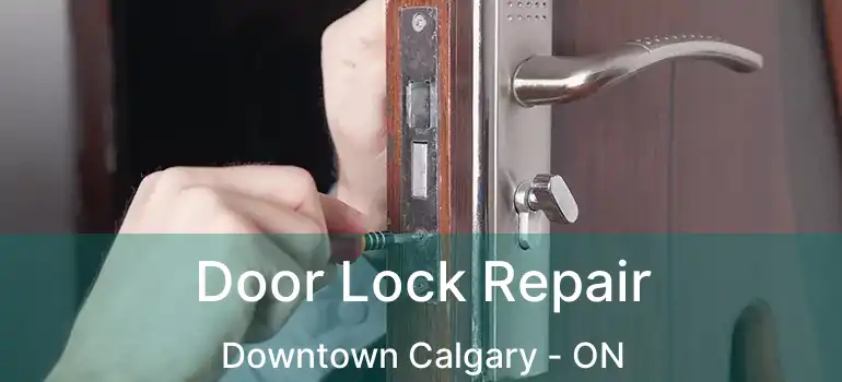 Door Lock Repair Downtown Calgary - ON