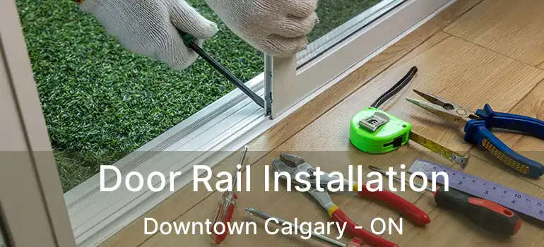 Door Rail Installation Downtown Calgary - ON
