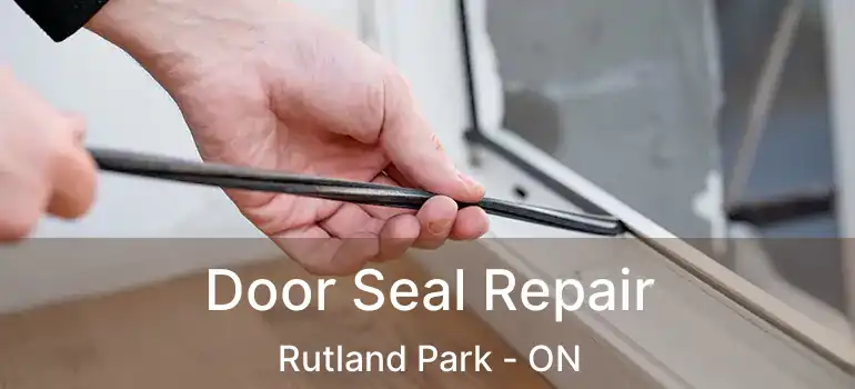 Door Seal Repair Rutland Park - ON