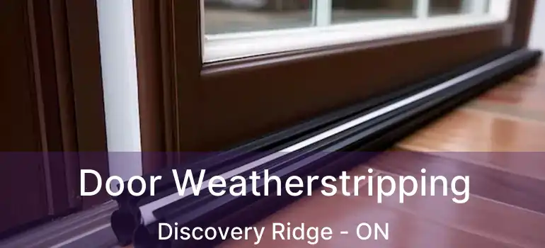 Door Weatherstripping Discovery Ridge - ON