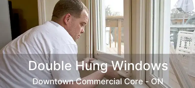 Double Hung Windows Downtown Commercial Core - ON
