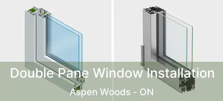 Double Pane Window Installation Aspen Woods - ON