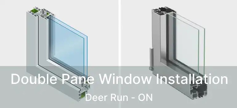 Double Pane Window Installation Deer Run - ON