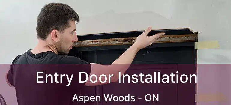 Entry Door Installation Aspen Woods - ON
