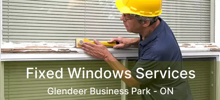 Fixed Windows Services Glendeer Business Park - ON