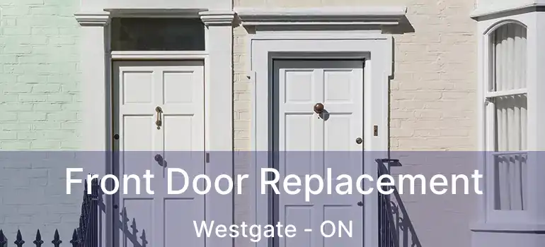 Front Door Replacement Westgate - ON