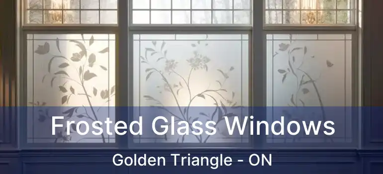 Frosted Glass Windows Golden Triangle - ON