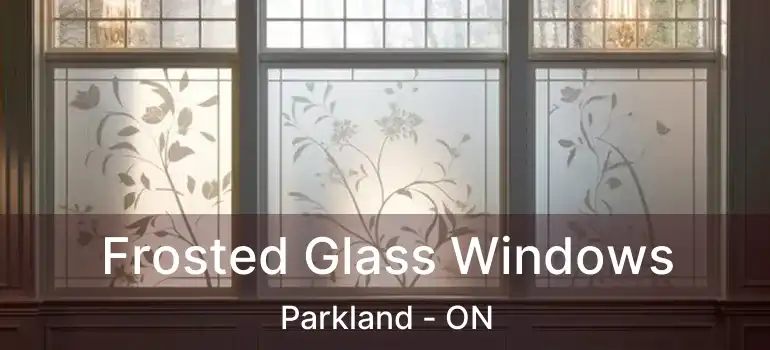 Frosted Glass Windows Parkland - ON