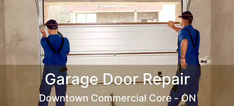 Garage Door Repair Downtown Commercial Core - ON