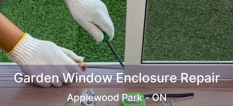 Garden Window Enclosure Repair Applewood Park - ON