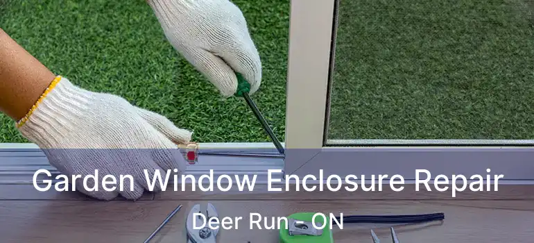 Garden Window Enclosure Repair Deer Run - ON