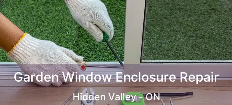 Garden Window Enclosure Repair Hidden Valley - ON