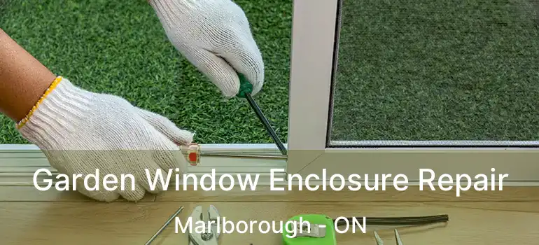 Garden Window Enclosure Repair Marlborough - ON