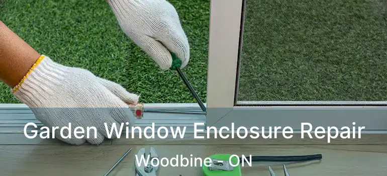 Garden Window Enclosure Repair Woodbine - ON