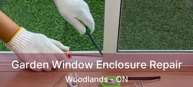 Garden Window Enclosure Repair Woodlands - ON